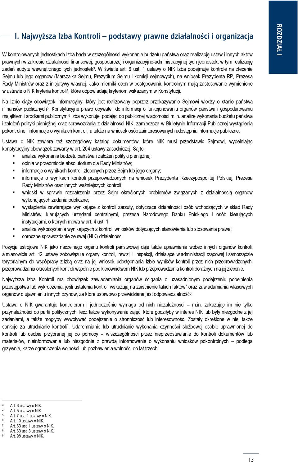 1 ustawy o NIK Izba podejmuje kontrole na zlecenie Sejmu lub jego organów (Marszałka Sejmu, Prezydium Sejmu i komisji sejmowych), na wniosek Prezydenta RP, Prezesa Rady Ministrów oraz z inicjatywy