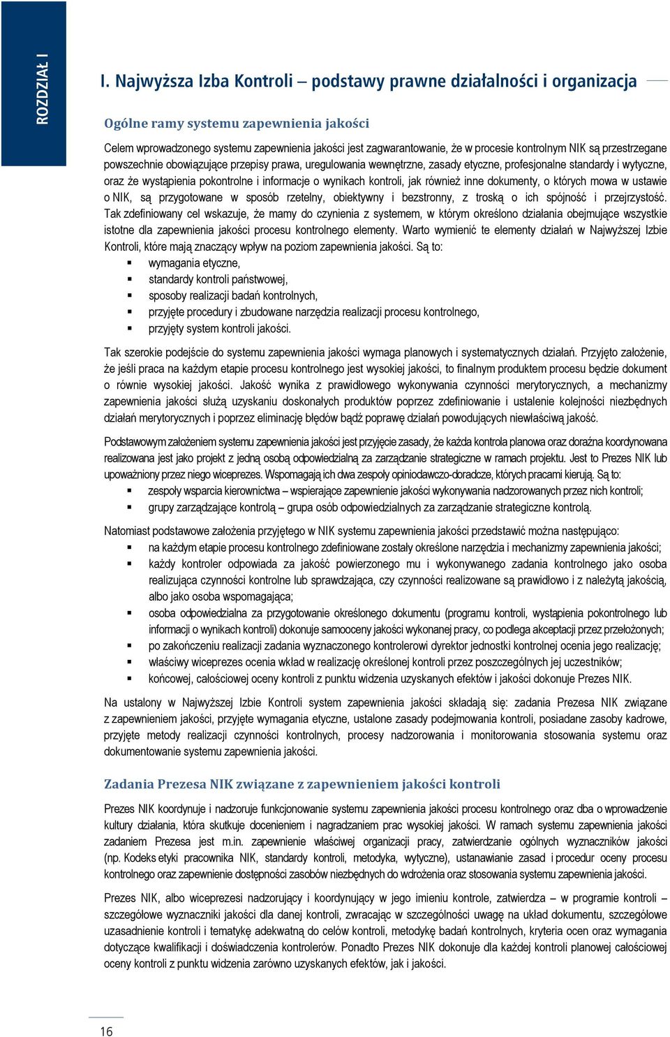 kontrolnym NIK są przestrzegane powszechnie obowiązujące przepisy prawa, uregulowania wewnętrzne, zasady etyczne, profesjonalne standardy i wytyczne, oraz że wystąpienia pokontrolne i informacje o