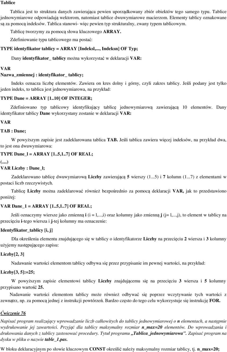 Zdefiniowanie typu tablicowego ma postać: TYPE identyfikator tablicy = ARRAY [Indeksl,.