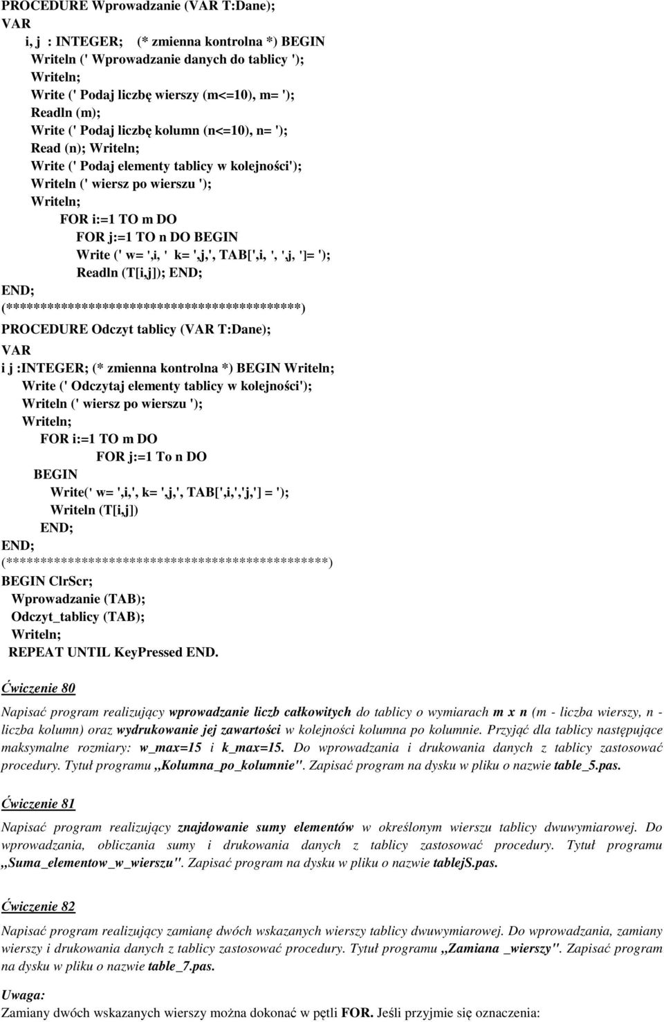 '); Readln (T[i,j]); (*******************************************) PROCEDURE Odczyt tablicy ( T:Dane); i j :INTEGER; (* zmienna kontrolna *) Write (' Odczytaj elementy tablicy w kolejności'); Writeln