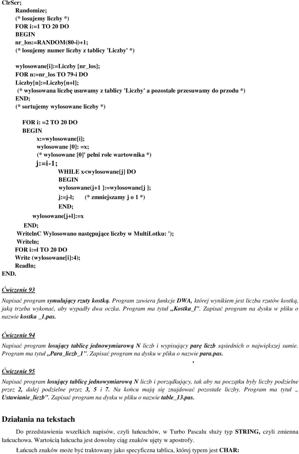 (* wylosowane [0]' pełni role wartownika *) j:=i-1; WHILE x<wylosowane[j] DO wylosowane(j+1 ]:=wylosowane[j ]; j:=j-l; (* zmniejszamy j o 1 *) wylosowane[j+l]:=x WritelnC Wylosowano następujące