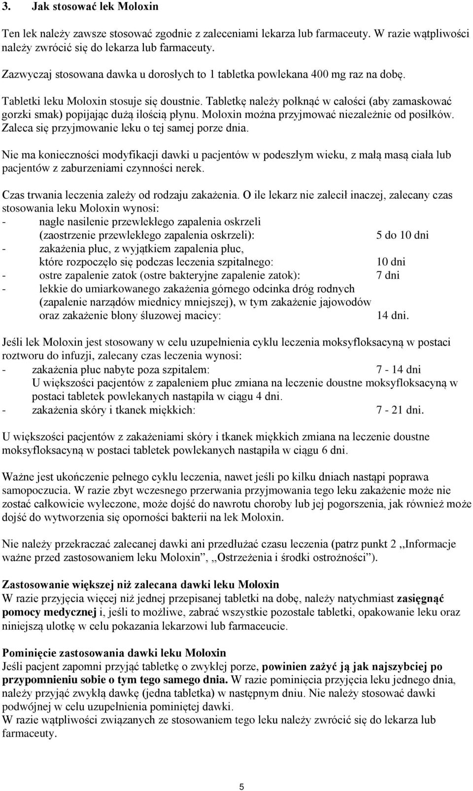 Tabletkę należy połknąć w całości (aby zamaskować gorzki smak) popijając dużą ilością płynu. Moloxin można przyjmować niezależnie od posiłków. Zaleca się przyjmowanie leku o tej samej porze dnia.