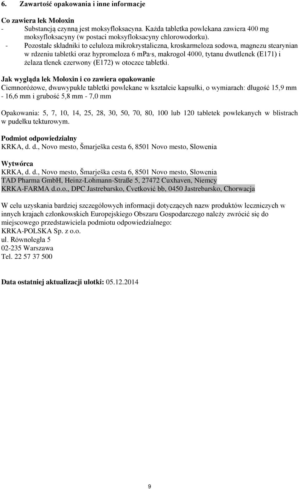 - Pozostałe składniki to celuloza mikrokrystaliczna, kroskarmeloza sodowa, magnezu stearynian w rdzeniu tabletki oraz hypromeloza 6 mpa s, makrogol 4000, tytanu dwutlenek (E171) i żelaza tlenek