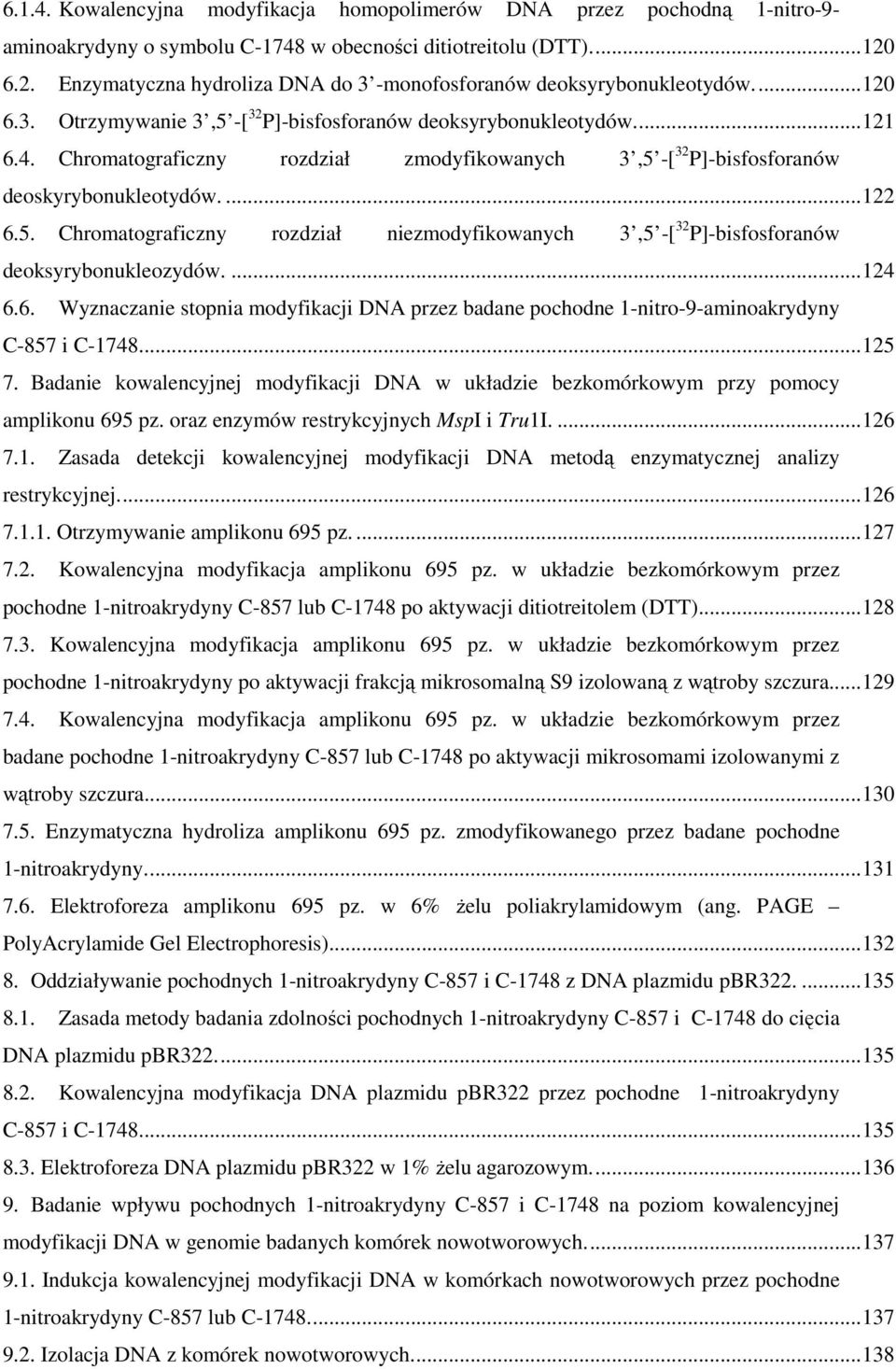 Chromatograficzny rozdział zmodyfikowanych 3,5 -[ 32 P]-bisfosforanów deoskyrybonukleotydów....122 6.5. Chromatograficzny rozdział niezmodyfikowanych 3,5 -[ 32 P]-bisfosforanów deoksyrybonukleozydów.