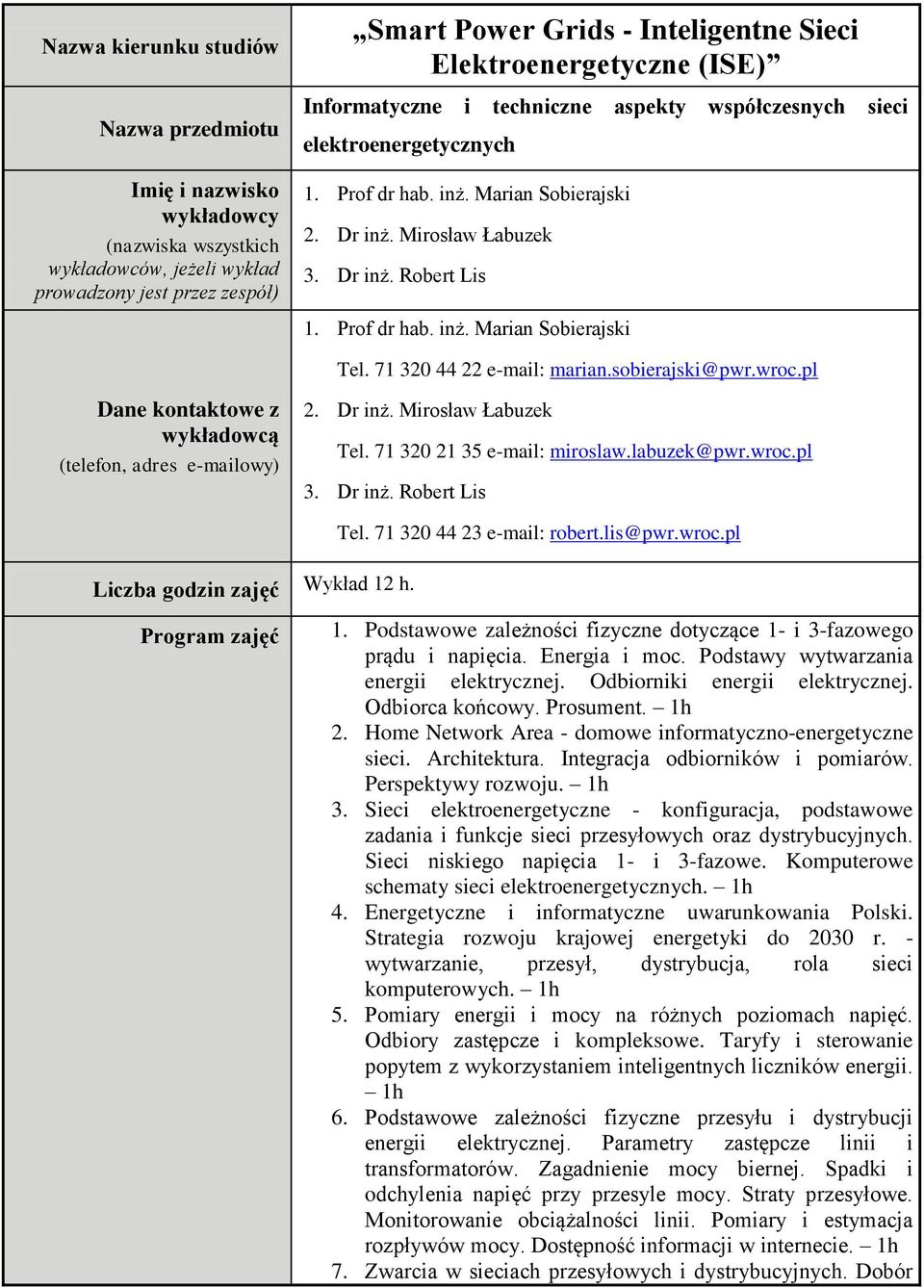 lis@pwr.wroc.pl 1. Podstawowe zależności fizyczne dotyczące 1- i 3-fazowego prądu i napięcia. Energia i moc. Podstawy wytwarzania energii elektrycznej. Odbiorniki energii elektrycznej.