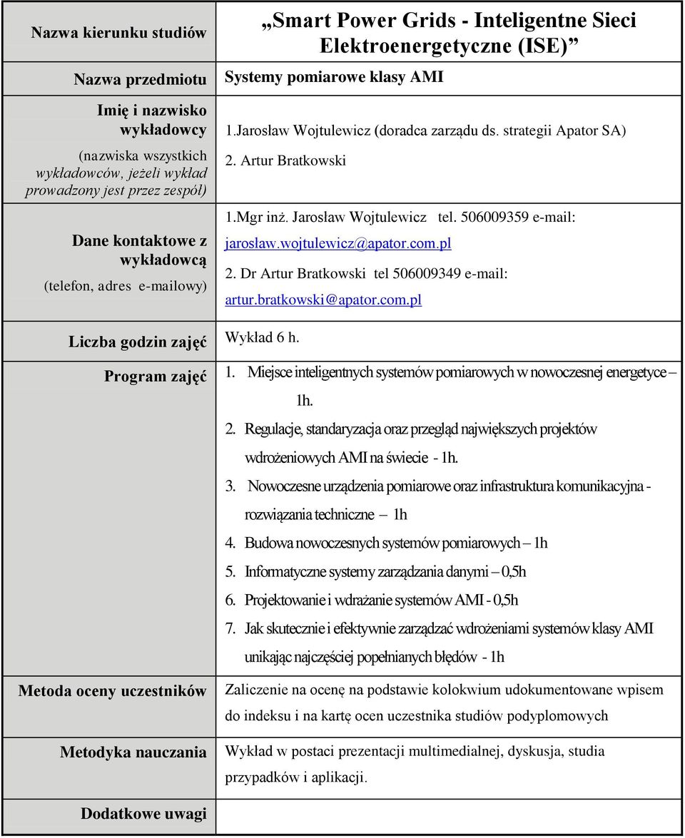 3. Nowoczesne urządzenia pomiarowe oraz infrastruktura komunikacyjna - rozwiązania techniczne 1h 4. Budowa nowoczesnych systemów pomiarowych 1h 5. Informatyczne systemy zarządzania danymi 0,5h 6.