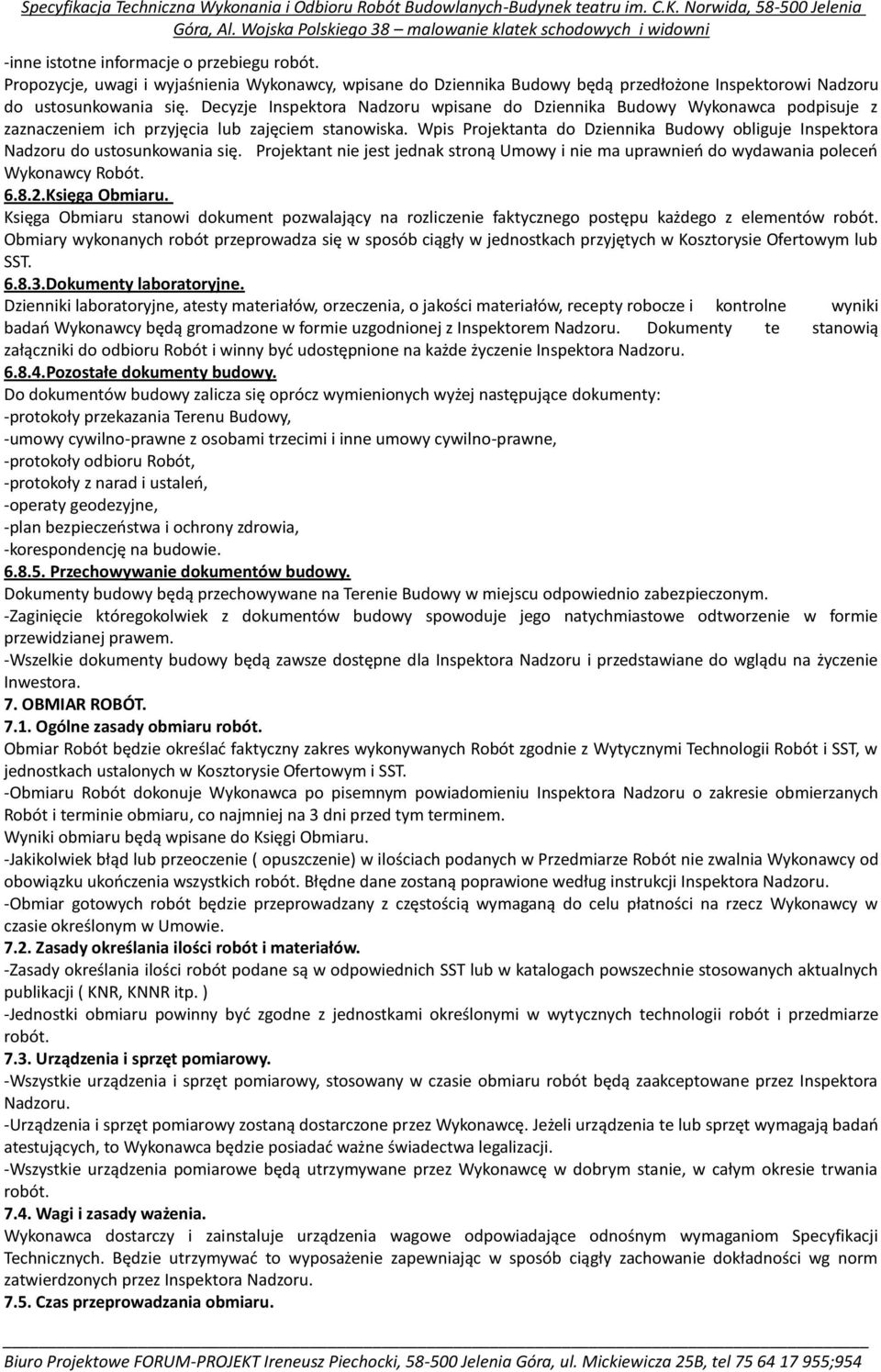 Wpis Projektanta do Dziennika Budowy obliguje Inspektora Nadzoru do ustosunkowania się. Projektant nie jest jednak stroną Umowy i nie ma uprawnień do wydawania poleceń Wykonawcy Robót. 6.8.2.