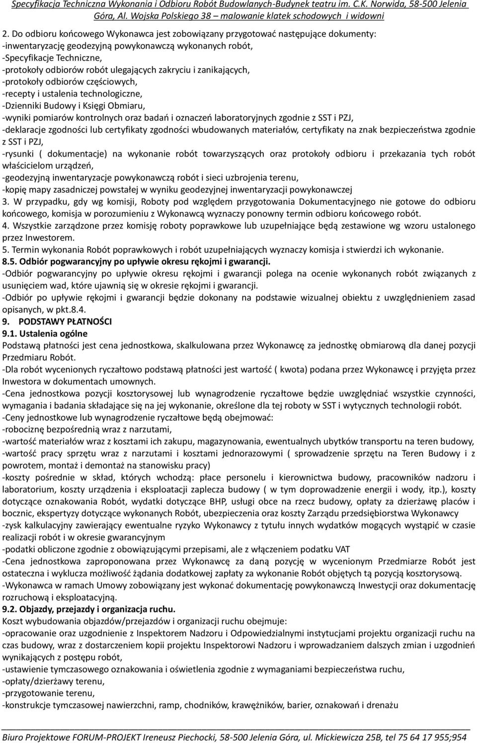 laboratoryjnych zgodnie z SST i PZJ, -deklaracje zgodności lub certyfikaty zgodności wbudowanych materiałów, certyfikaty na znak bezpieczeństwa zgodnie z SST i PZJ, -rysunki ( dokumentacje) na