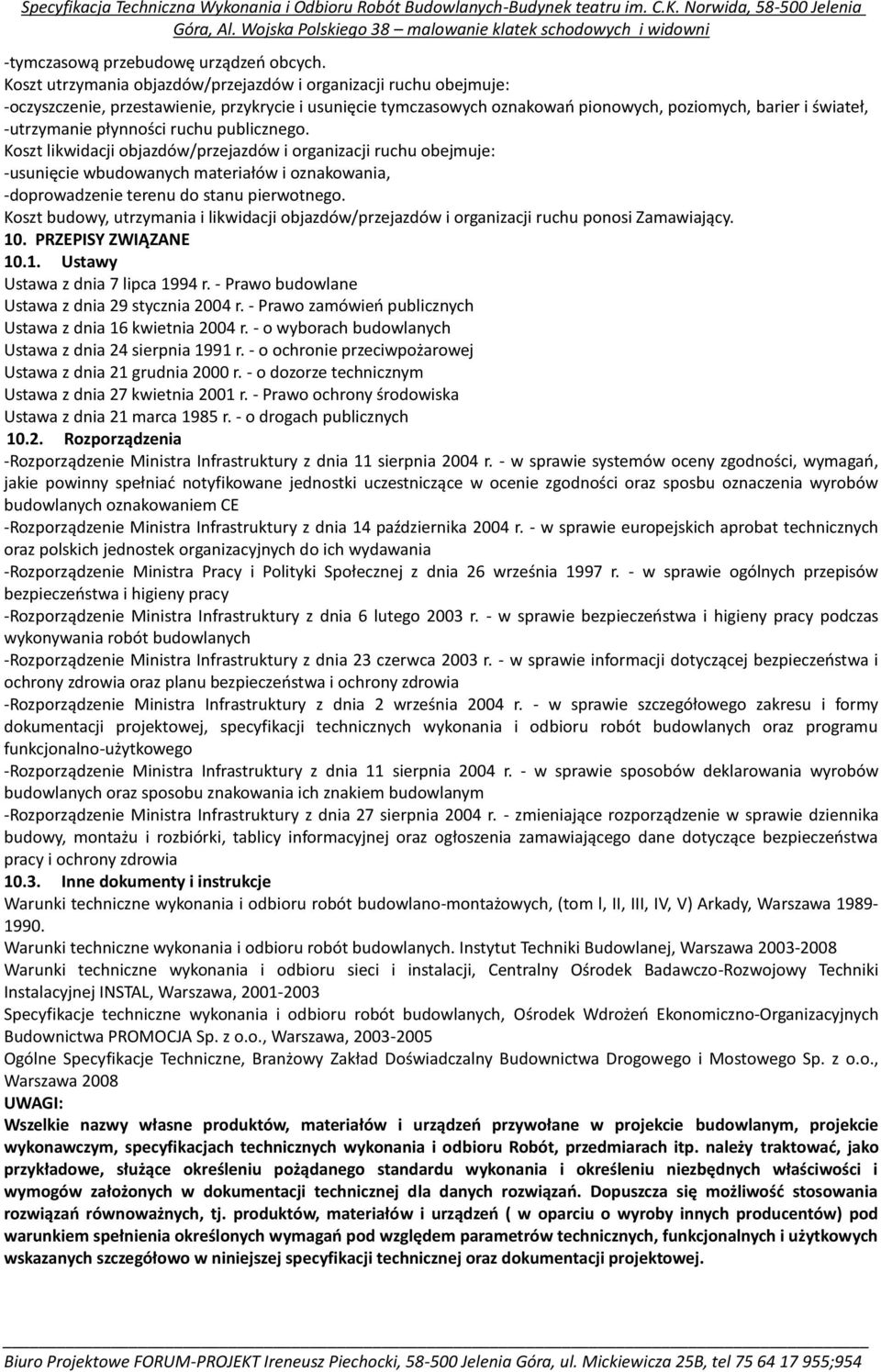 płynności ruchu publicznego. Koszt likwidacji objazdów/przejazdów i organizacji ruchu obejmuje: -usunięcie wbudowanych materiałów i oznakowania, -doprowadzenie terenu do stanu pierwotnego.