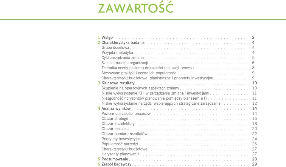 wykorzystanie KPI w zarządzaniu zmianą i inwestycjami 11 Niezgodność horyzontów planowania pomiędzy biznesem a IT 11 Niskie wykorzystanie narzędzi wspierających strategiczne zarządzanie 12 4 Analiza