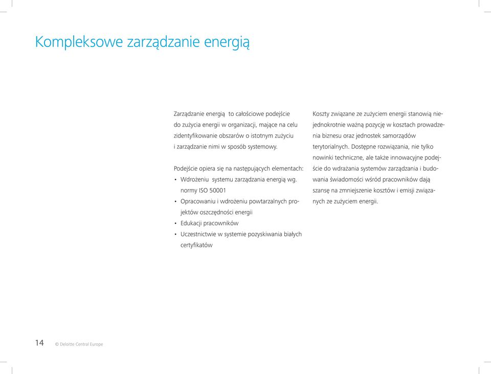 normy ISO 50001 Opracowaniu i wdrożeniu powtarzalnych projektów oszczędności energii Edukacji pracowników Uczestnictwie w systemie pozyskiwania białych certyfikatów Koszty związane ze zużyciem