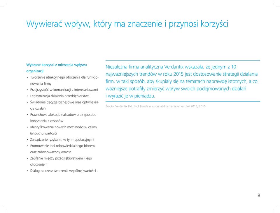 możliwości w całym łańcuchu wartości Zarządzanie ryzykami, w tym reputacyjnymi Promowanie idei odpowiedzialnego biznesu oraz zrównoważony wzrost Zaufanie między przedsiębiorstwem i jego otoczeniem