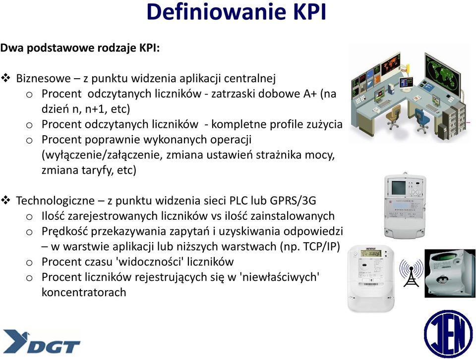 etc) Technologiczne z punktu widzenia sieci PLC lub GPRS/3G o Ilość zarejestrowanych liczników vs ilość zainstalowanych o Prędkość przekazywania zapytań i uzyskiwania