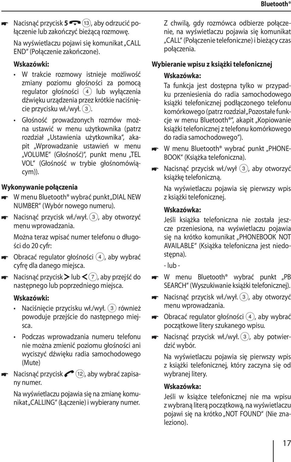 Głośność prowadzonych rozmów można ustawić w menu użytkownika (patrz rozdział Ustawienia użytkownika, akapit Wprowadzanie ustawień w menu VOLUME (Głośność), punkt menu TEL VOL (Głośność w trybie