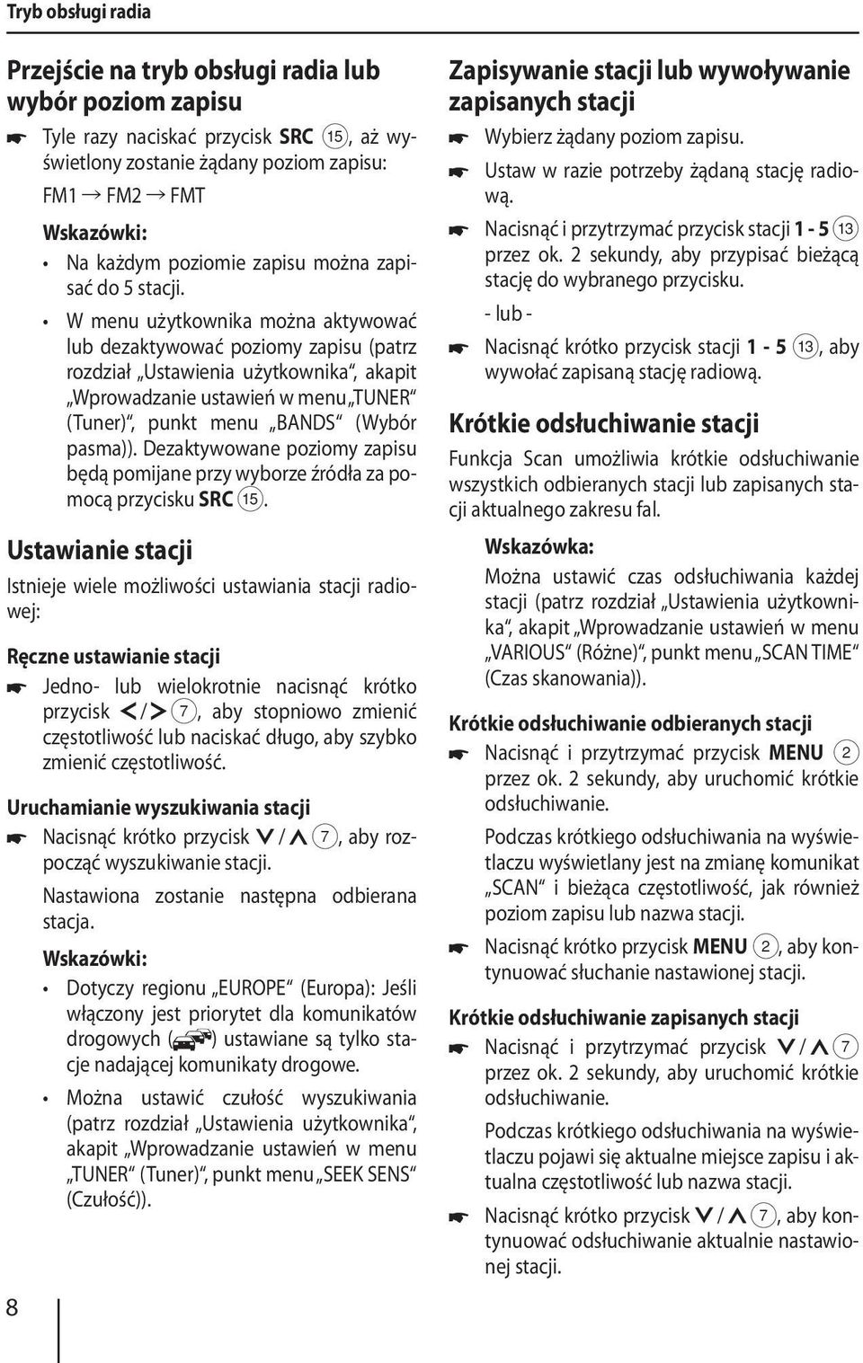 8 W menu użytkownika można aktywować lub dezaktywować poziomy zapisu (patrz rozdział Ustawienia użytkownika, akapit Wprowadzanie ustawień w menu TUNER (Tuner), punkt menu BANDS (Wybór pasma)).