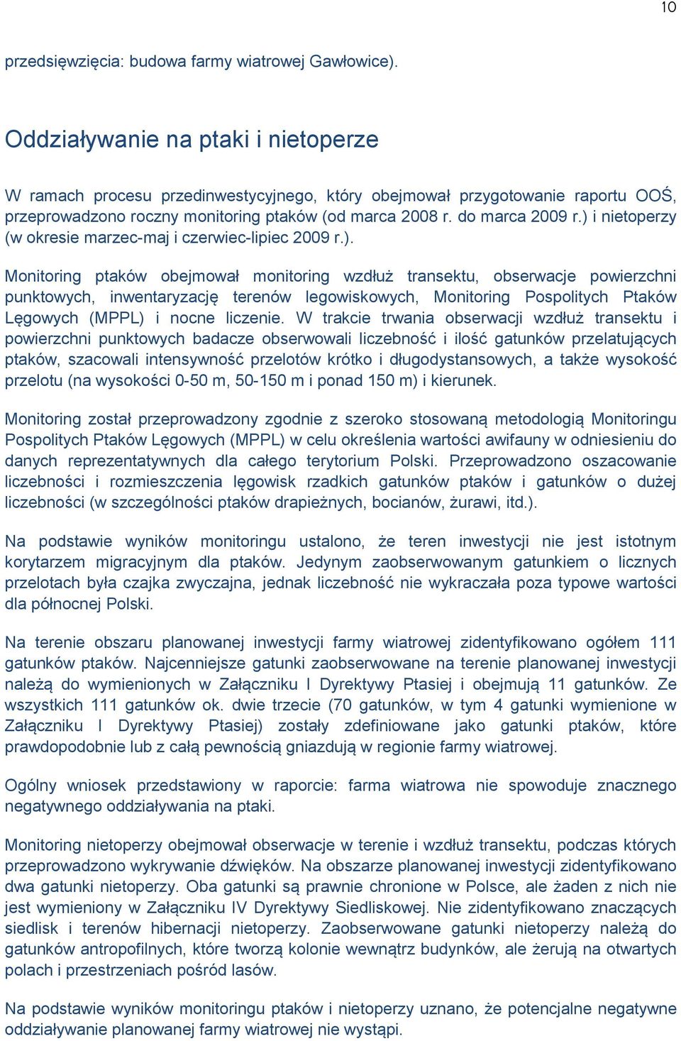 ) i nietoperzy (w okresie marzec-maj i czerwiec-lipiec 2009 r.). Monitoring ptaków obejmował monitoring wzdłuż transektu, obserwacje powierzchni punktowych, inwentaryzację terenów legowiskowych, Monitoring Pospolitych Ptaków Lęgowych (MPPL) i nocne liczenie.