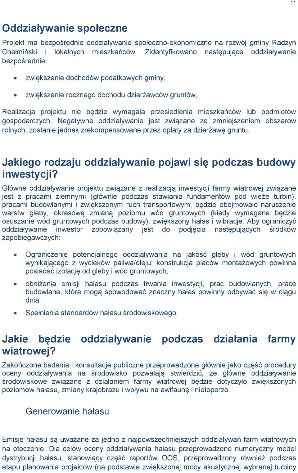 mieszkańców lub podmiotów gospodarczych. Negatywne oddziaływanie jest związane ze zmniejszeniem obszarów rolnych, zostanie jednak zrekompensowane przez opłaty za dzierżawę gruntu.