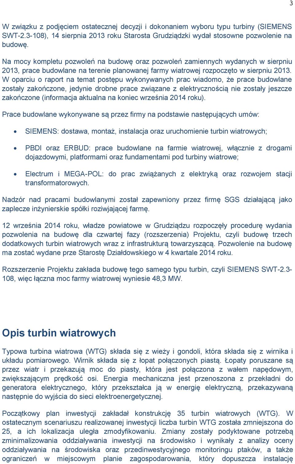 W oparciu o raport na temat postępu wykonywanych prac wiadomo, że prace budowlane zostały zakończone, jedynie drobne prace związane z elektrycznością nie zostały jeszcze zakończone (informacja