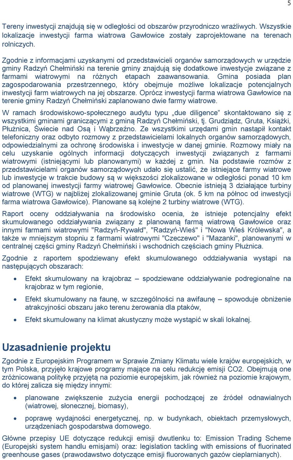 różnych etapach zaawansowania. Gmina posiada plan zagospodarowania przestrzennego, który obejmuje możliwe lokalizacje potencjalnych inwestycji farm wiatrowych na jej obszarze.