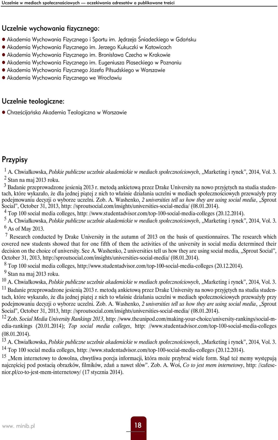 Eugeniusza Piaseckiego w Poznaniu Akademia Wychowania Fizycznego Józefa Piłsudskiego w Warszawie Akademia Wychowania Fizycznego we Wrocławiu Uczelnie teologiczne: Chrześcijańska Akademia Teologiczna