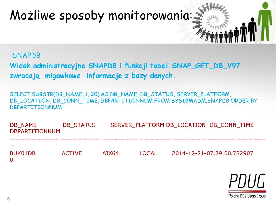 SELECT SUBSTR(DB_NAME, 1, 20) AS DB_NAME, DB_STATUS, SERVER_PLATFORM, DB_LOCATION, DB_CONN_TIME, DBPARTITIONNUM FROM SYSIBMADM.