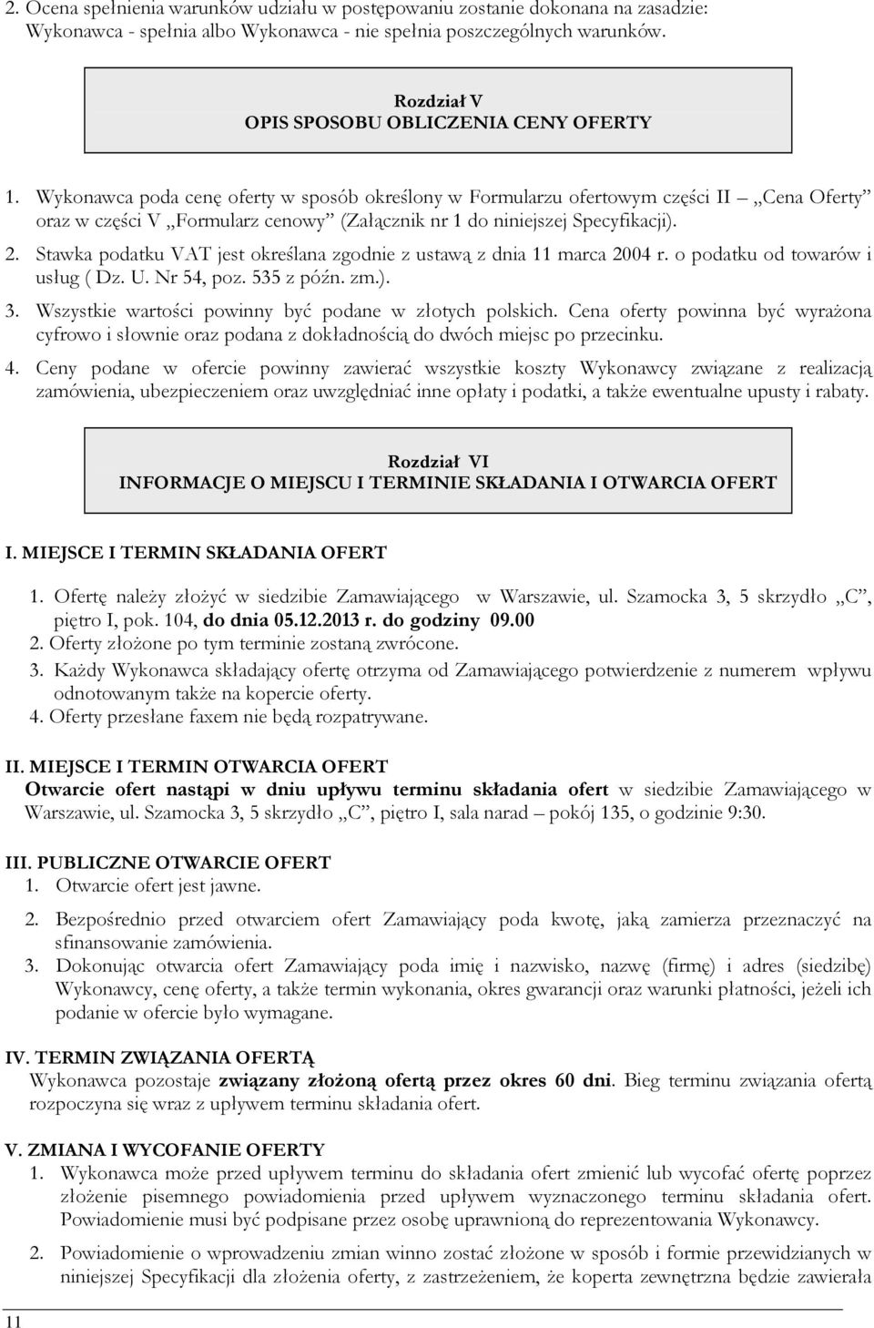 Wykonawca poda cenę oferty w sposób określony w Formularzu ofertowym części II Cena Oferty oraz w części V Formularz cenowy (Załącznik nr 1 do niniejszej Specyfikacji). 2.