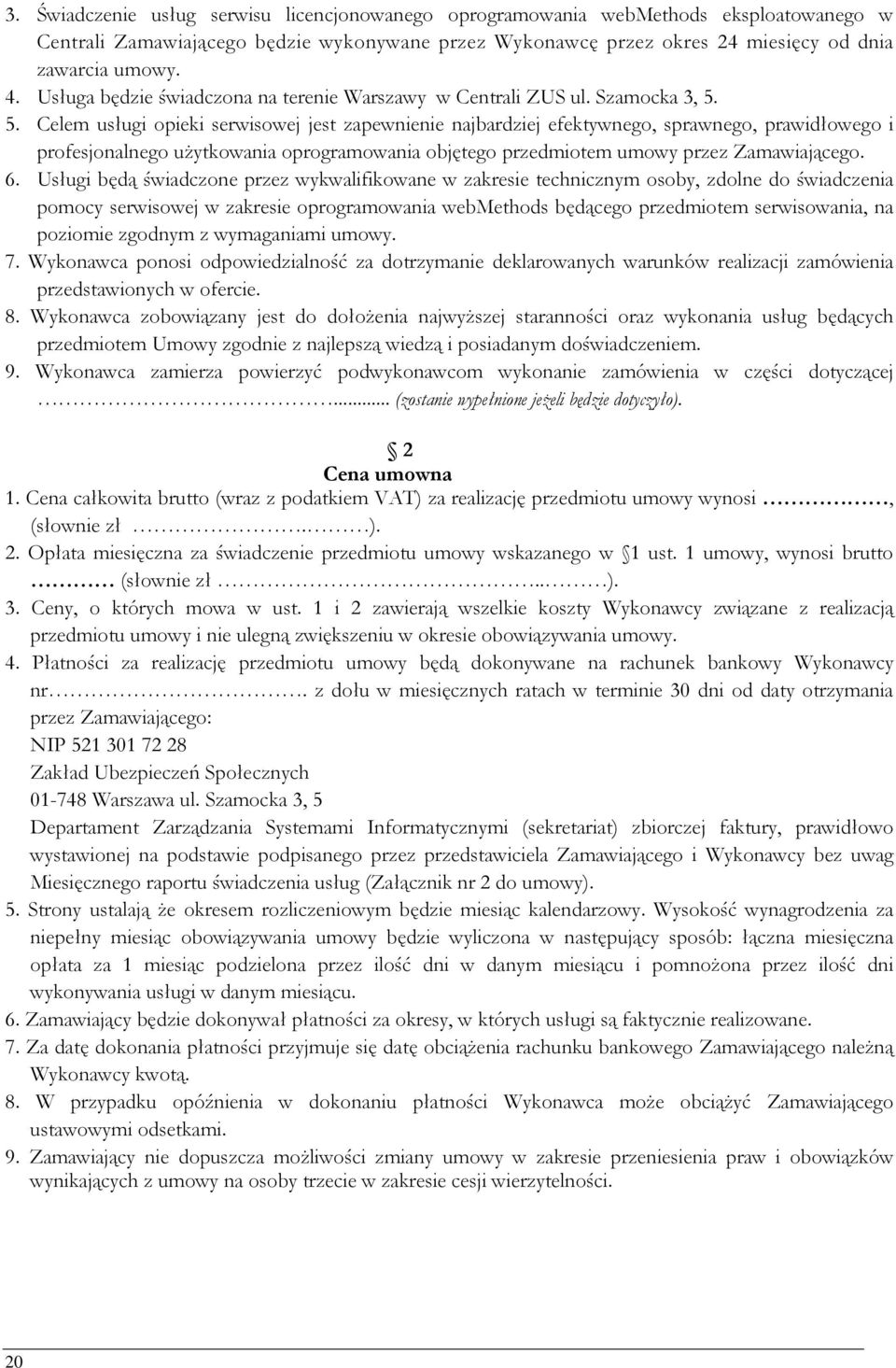 5. Celem usługi opieki serwisowej jest zapewnienie najbardziej efektywnego, sprawnego, prawidłowego i profesjonalnego użytkowania oprogramowania objętego przedmiotem umowy przez Zamawiającego. 6.