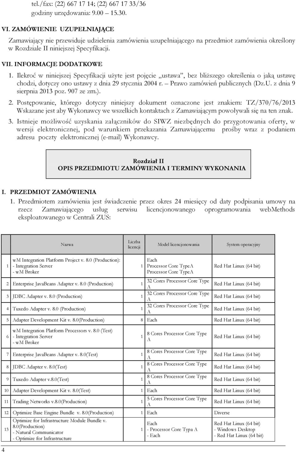 Ilekroć w niniejszej Specyfikacji użyte jest pojęcie ustawa, bez bliższego określenia o jaką ustawę chodzi, dotyczy ono ustawy z dnia 29 stycznia 2004 r. Prawo zamówień publicznych (Dz.U.