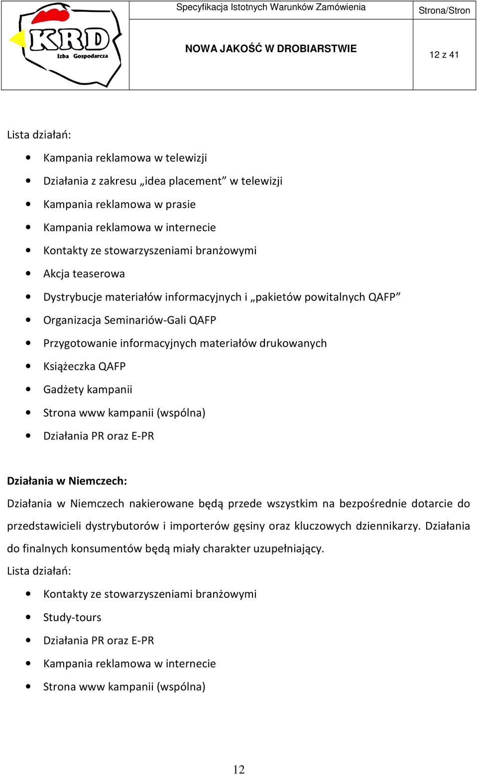 Gadżety kampanii Strona www kampanii (wspólna) Działania PR oraz E-PR Działania w Niemczech: Działania w Niemczech nakierowane będą przede wszystkim na bezpośrednie dotarcie do przedstawicieli