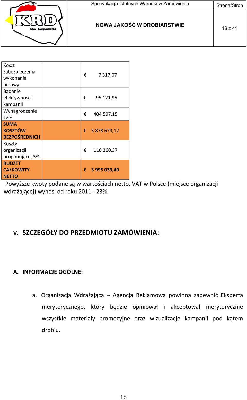 VAT w Polsce (miejsce organizacji wdrażającej) wynosi od roku 2011-23%. V. SZCZEGÓŁY DO PRZEDMIOTU ZAMÓWIENIA: A. INFORMACJE OGÓLNE: a.