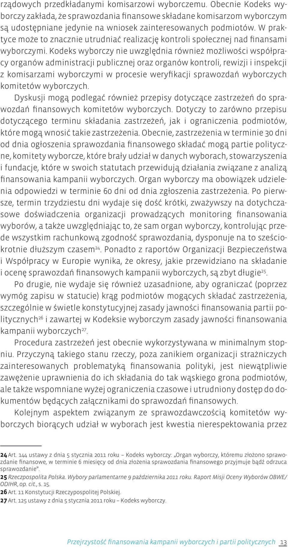 Kodeks wyborczy nie uwzględnia również możliwości współpracy organów administracji publicznej oraz organów kontroli, rewizji i inspekcji z komisarzami wyborczymi w procesie weryfikacji sprawozdań