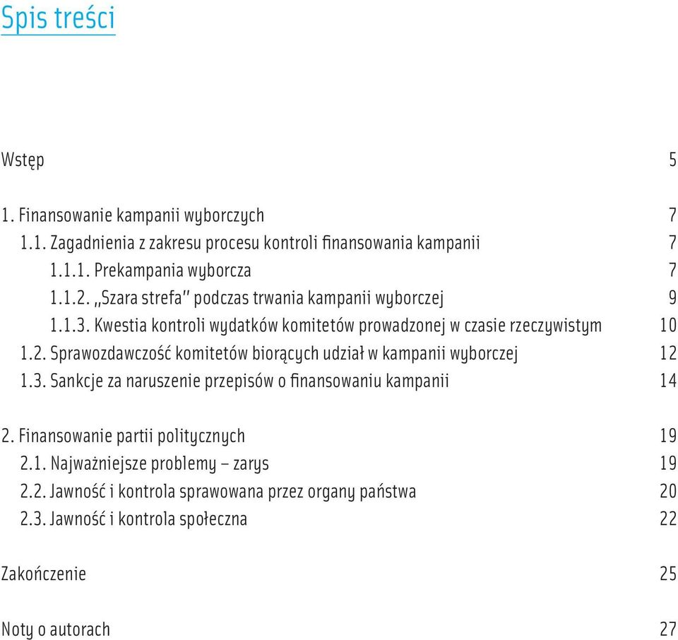 3. Sankcje za naruszenie przepisów o finansowaniu kampanii 14 2. Finansowanie partii politycznych 19 2.1. Najważniejsze problemy zarys 19 2.2. Jawność i kontrola sprawowana przez organy państwa 20 2.