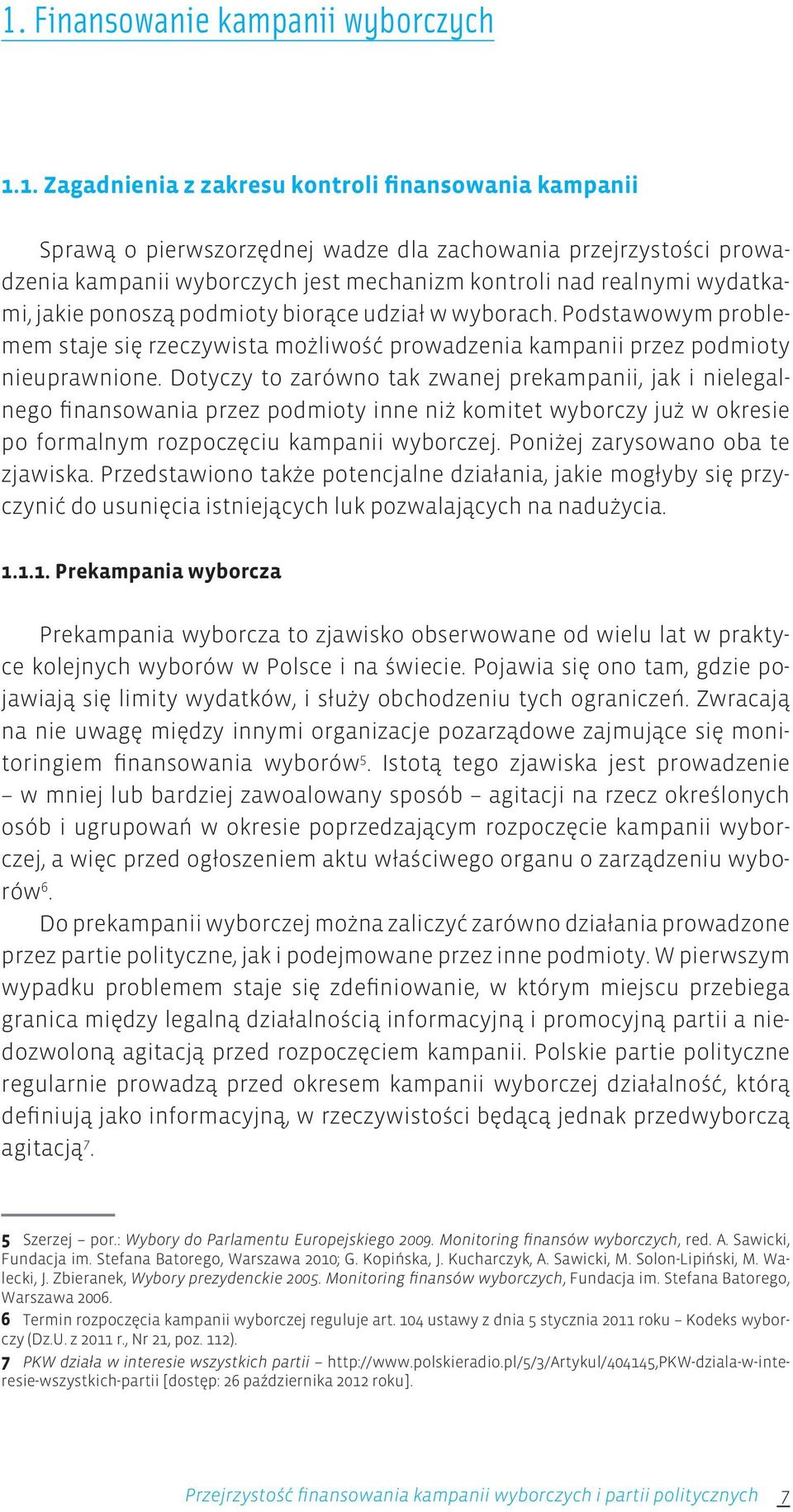 Dotyczy to zarówno tak zwanej prekampanii, jak i nielegalnego finansowania przez podmioty inne niż komitet wyborczy już w okresie po formalnym rozpoczęciu kampanii wyborczej.