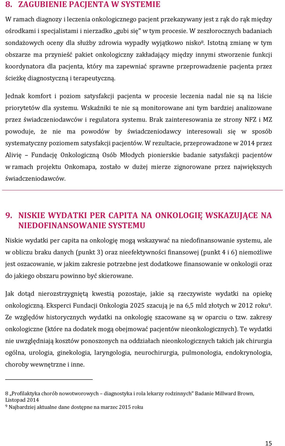 Istotną zmianę w tym obszarze ma przynieść pakiet onkologiczny zakładający między innymi stworzenie funkcji koordynatora dla pacjenta, który ma zapewniać sprawne przeprowadzenie pacjenta przez