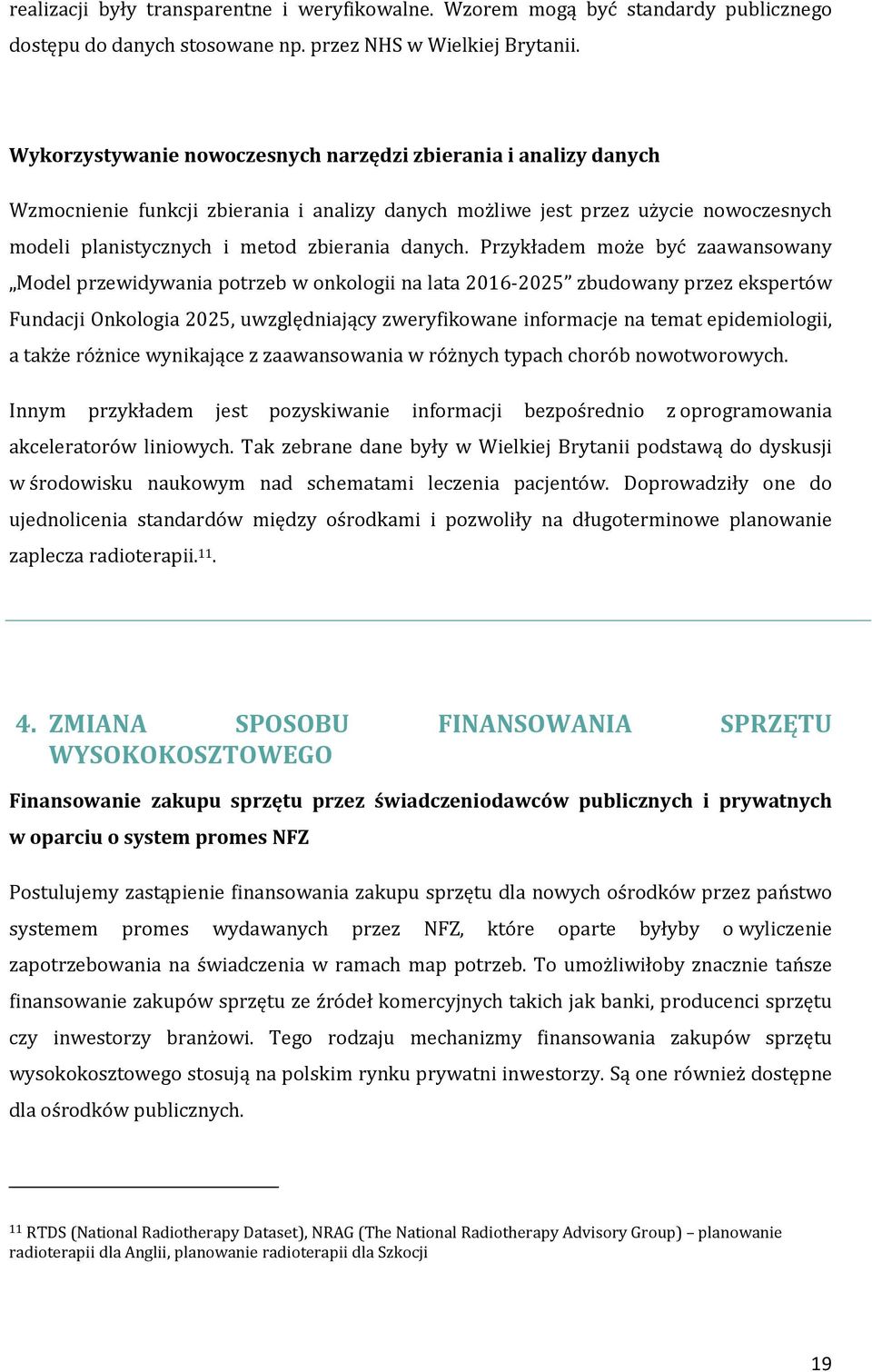 Przykładem może być zaawansowany Model przewidywania potrzeb w onkologii na lata 2016-2025 zbudowany przez ekspertów Fundacji Onkologia 2025, uwzględniający zweryfikowane informacje na temat