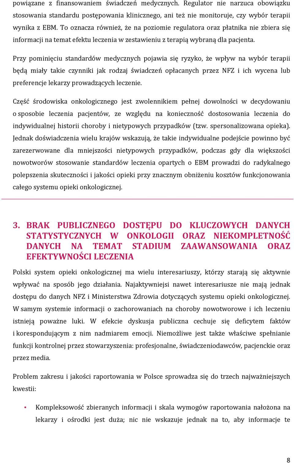 Przy pominięciu standardów medycznych pojawia się ryzyko, że wpływ na wybór terapii będą miały takie czynniki jak rodzaj świadczeń opłacanych przez NFZ i ich wycena lub preferencje lekarzy