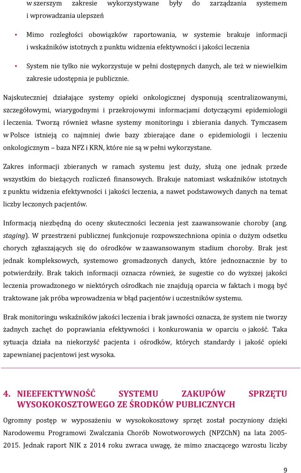 Najskuteczniej działające systemy opieki onkologicznej dysponują scentralizowanymi, szczegółowymi, wiarygodnymi i przekrojowymi informacjami dotyczącymi epidemiologii i leczenia.