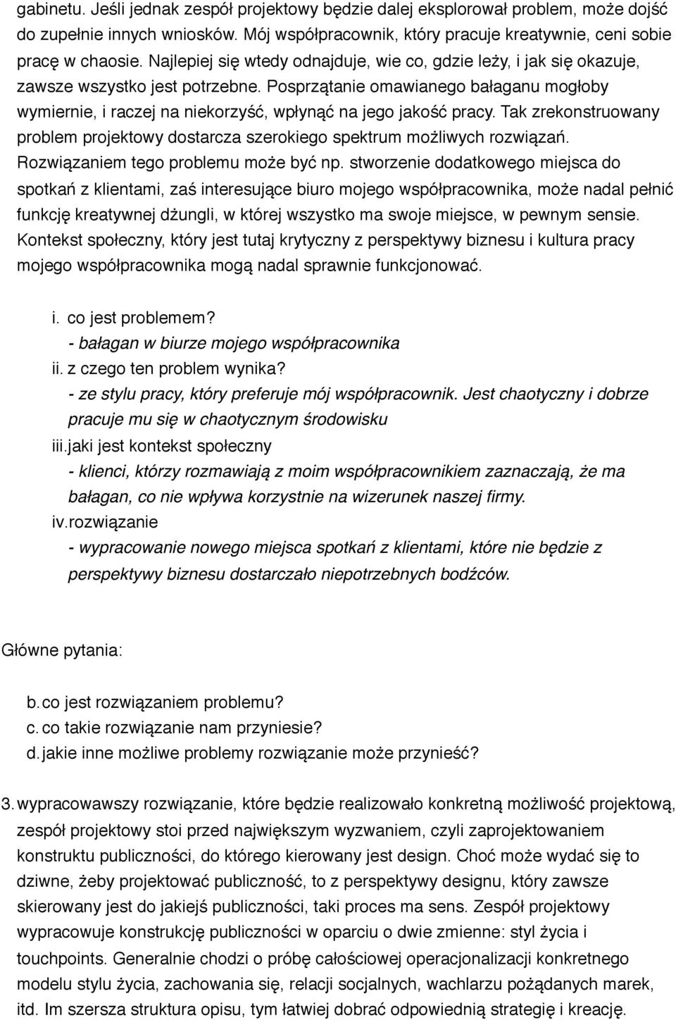 Posprzątanie omawianego bałaganu mogłoby wymiernie, i raczej na niekorzyść, wpłynąć na jego jakość pracy. Tak zrekonstruowany problem projektowy dostarcza szerokiego spektrum możliwych rozwiązań.