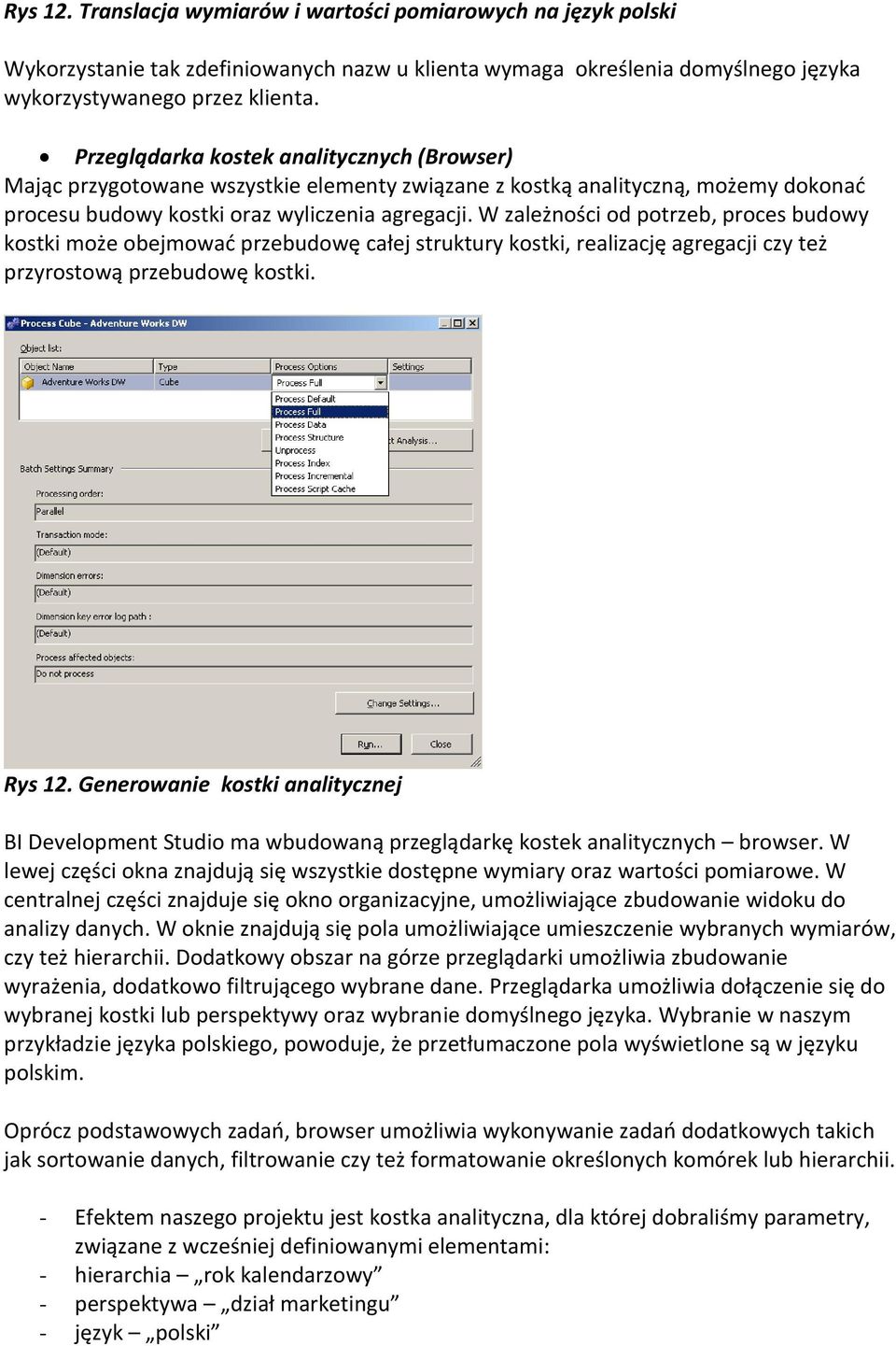 W zależności od potrzeb, proces budowy kostki może obejmować przebudowę całej struktury kostki, realizację agregacji czy też przyrostową przebudowę kostki. Rys 12.