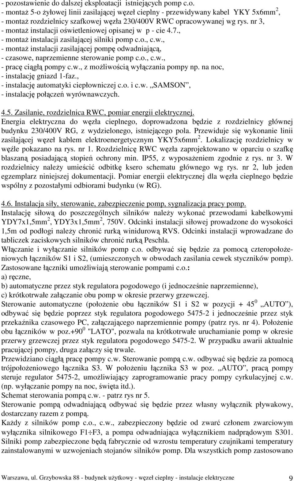 o., c.w., - pracę ciągłą pompy c.w., z możliwością wyłączania pompy np. na noc, - instalację gniazd 1-faz., - instalację automatyki ciepłowniczej c.o. i c.w. SAMSON, - instalację połączeń wyrównawczych.