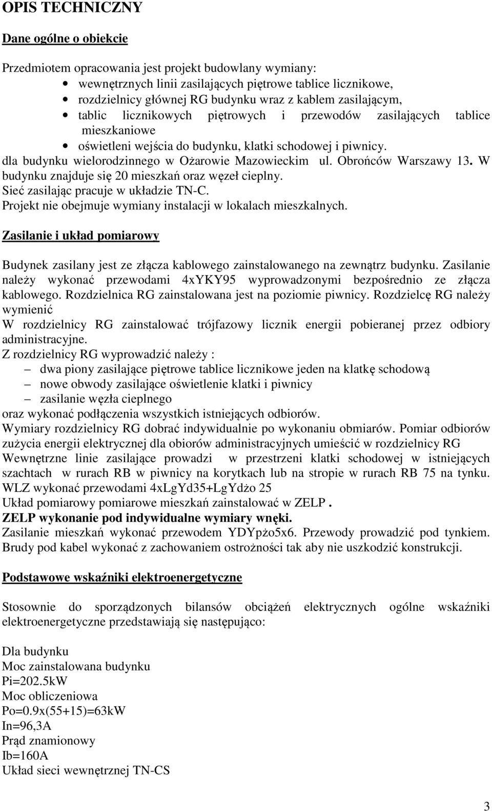 Obrońców Warzawy 13. W budynku znajduje ię 20 miezkań oraz węzeł cieplny. Sieć zailając pracuje w układzie TN-C. Projekt nie obejmuje wymiany intalacji w lokalach miezkalnych.