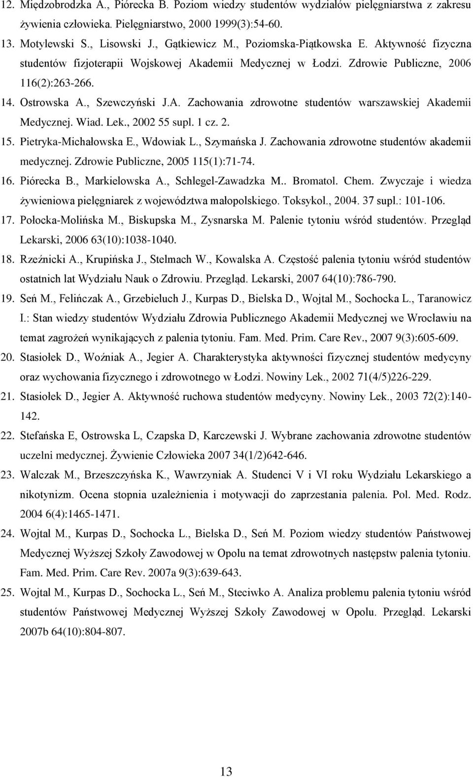 Wiad. Lek., 2002 55 supl. 1 cz. 2. 15. Pietryka-Michałowska E., Wdowiak L., Szymańska J. Zachowania zdrowotne studentów akademii medycznej. Zdrowie Publiczne, 2005 115(1):71-74. 16. Piórecka B.