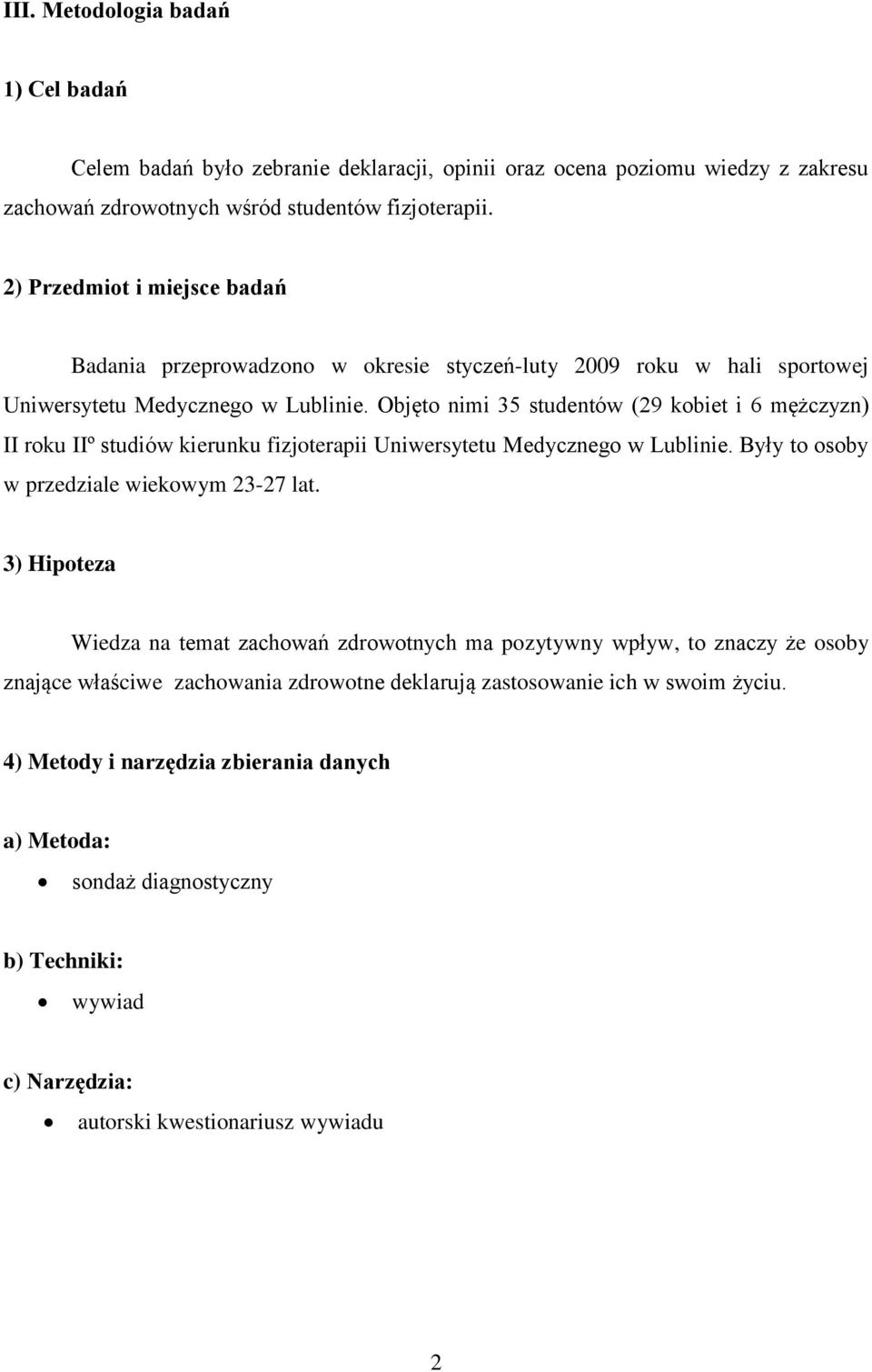 Objęto nimi 35 studentów (29 kobiet i 6 mężczyzn) II roku IIº studiów kierunku fizjoterapii Uniwersytetu Medycznego w Lublinie. Były to osoby w przedziale wiekowym 23-27 lat.