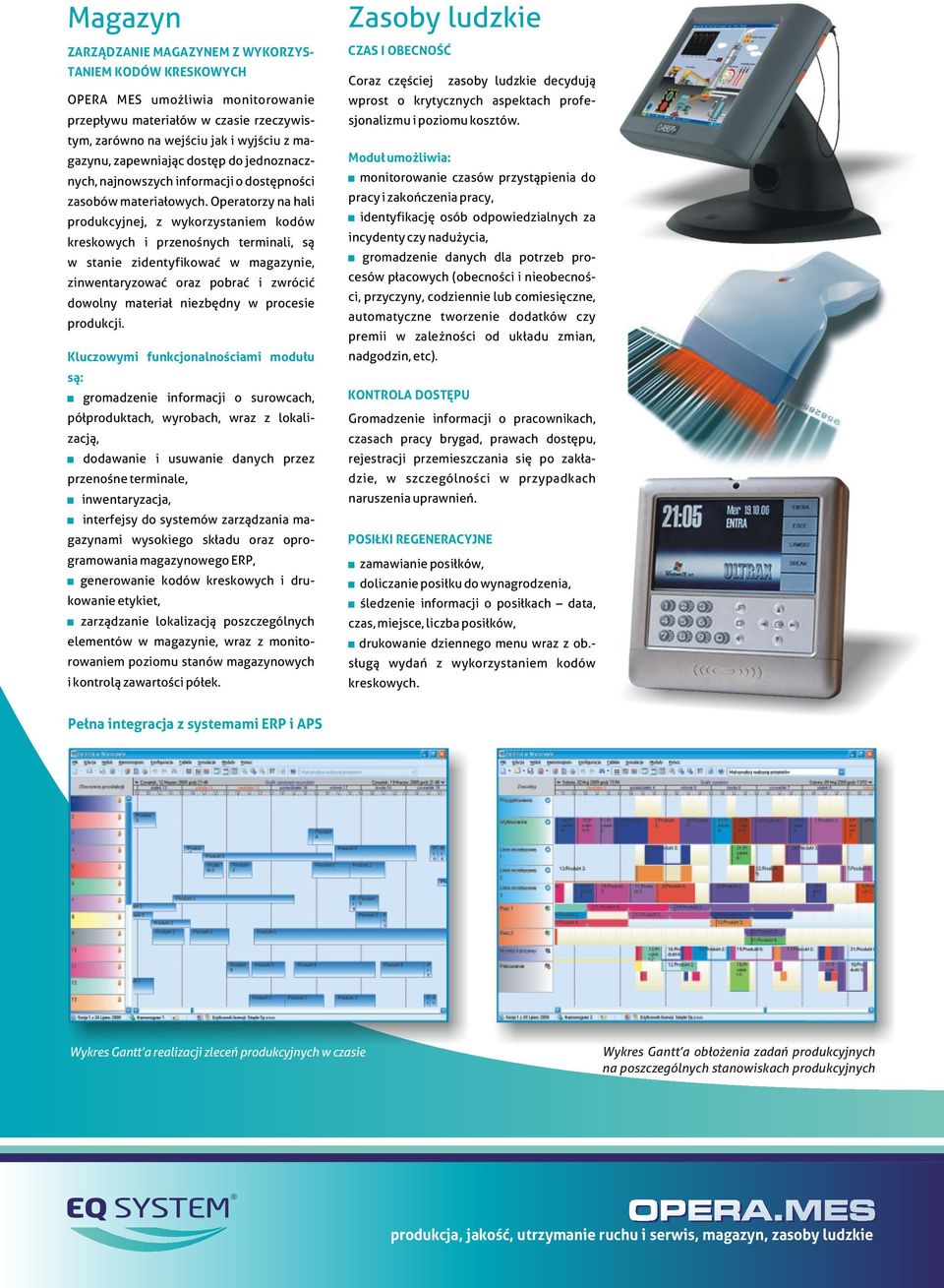 Operatorzy na hali produkcyjnej, z wykorzystaniem kodów kreskowych i przenośnych terminali, są w stanie zidentyfikować w magazynie, zinwentaryzować oraz pobrać i zwrócić dowolny materiał niezbędny w