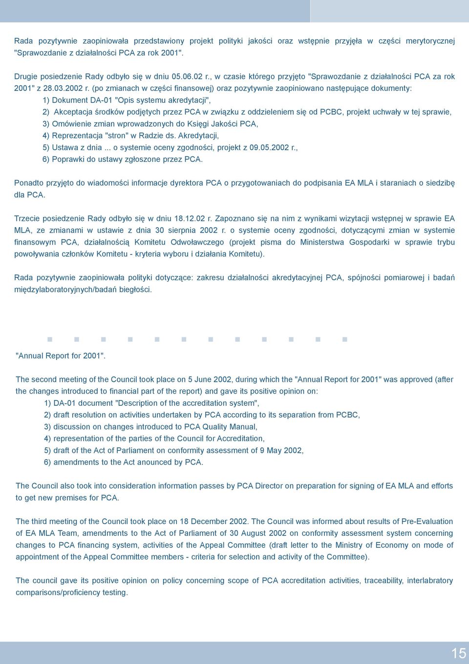 (po zmianach w czêœci finansowej) oraz pozytywnie zaopiniowano nastêpuj¹ce dokumenty: 1) Dokument DA-01 "Opis systemu akredytacji", 2) Akceptacja œrodków podjêtych przez PCA w zwi¹zku z oddzieleniem