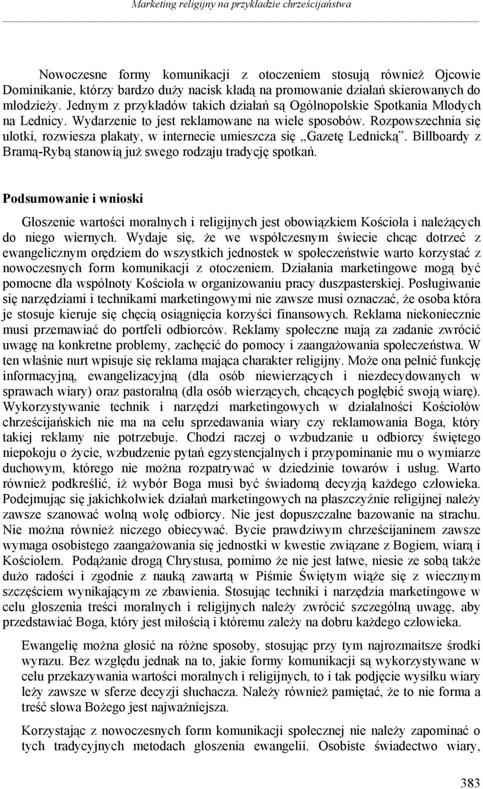 Rozpowszechnia się ulotki, rozwiesza plakaty, w internecie umieszcza się Gazetę Lednicką. Billboardy z Bramą-Rybą stanowią już swego rodzaju tradycję spotkań.