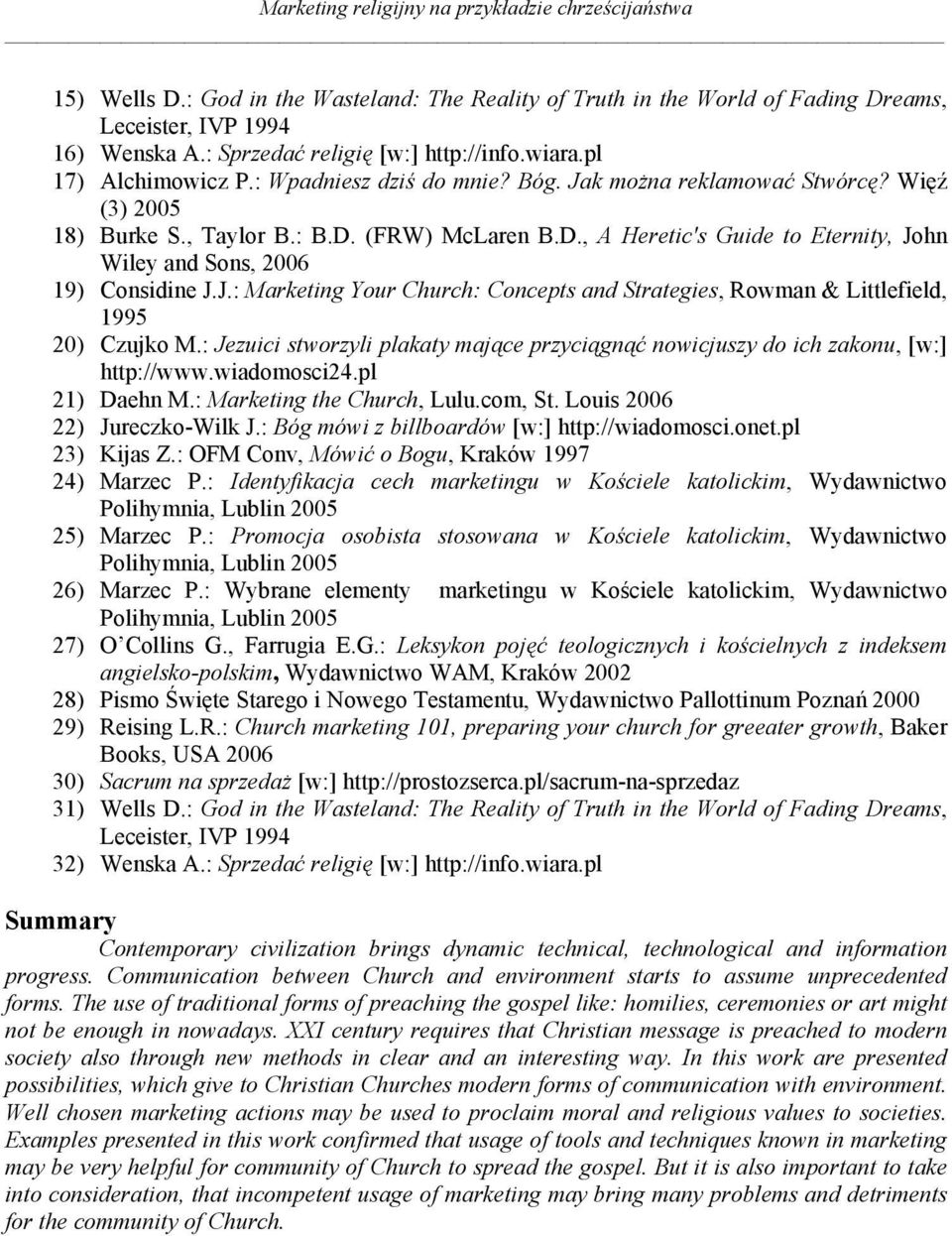 (FRW) McLaren B.D., A Heretic's Guide to Eternity, John Wiley and Sons, 2006 19) Considine J.J.: Marketing Your Church: Concepts and Strategies, Rowman & Littlefield, 1995 20) Czujko M.