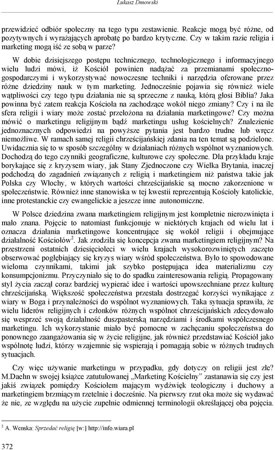 W dobie dzisiejszego postępu technicznego, technologicznego i informacyjnego wielu ludzi mówi, iż Kościół powinien nadążać za przemianami społecznogospodarczymi i wykorzystywać nowoczesne techniki i