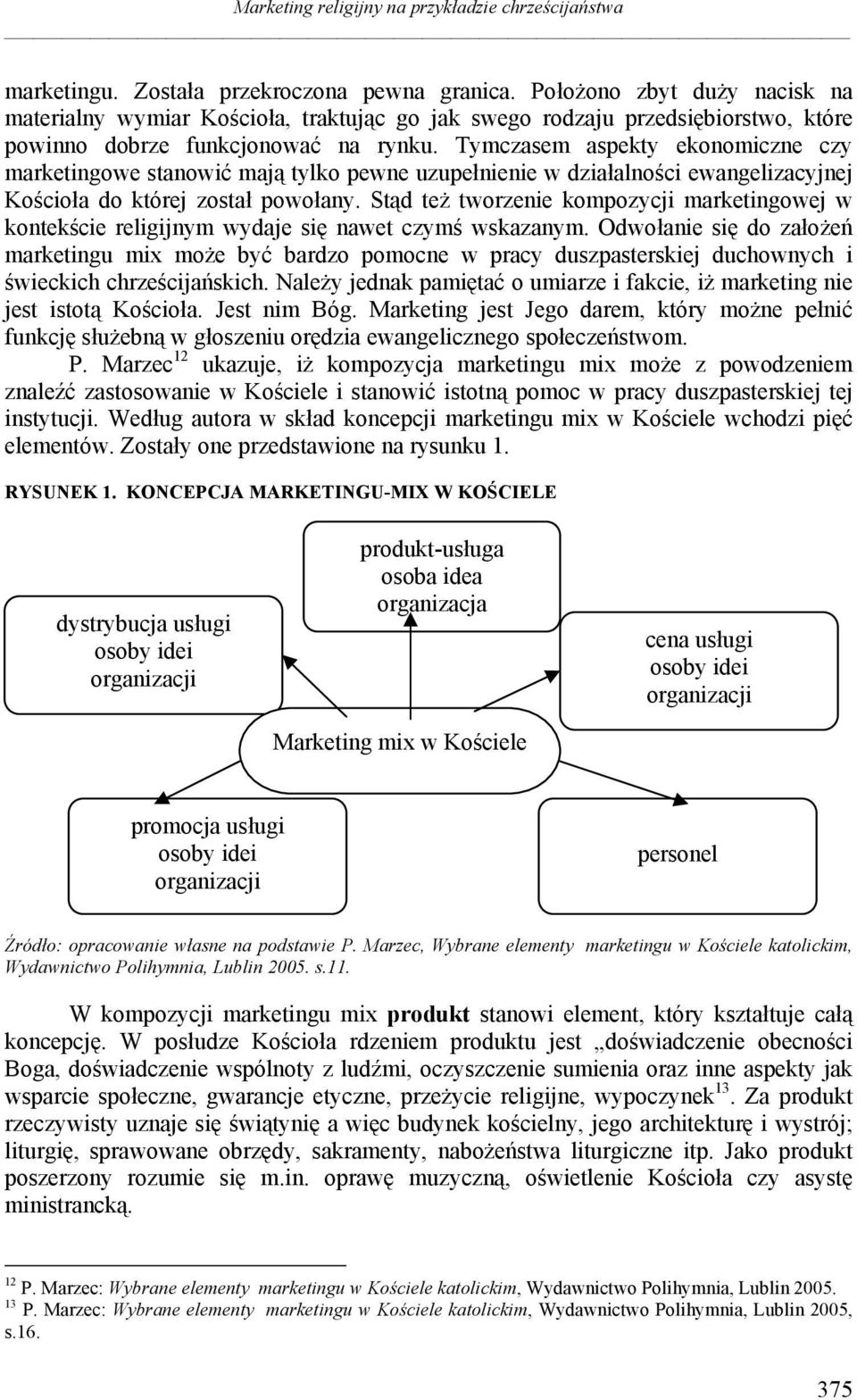 Tymczasem aspekty ekonomiczne czy marketingowe stanowić mają tylko pewne uzupełnienie w działalności ewangelizacyjnej Kościoła do której został powołany.