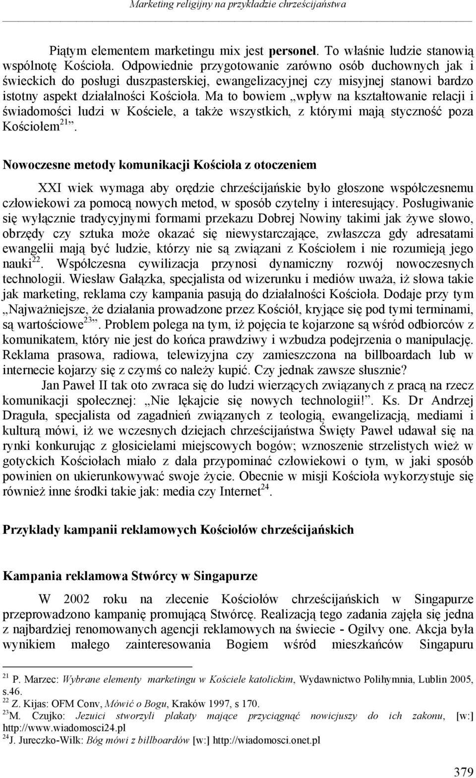 Ma to bowiem wpływ na kształtowanie relacji i świadomości ludzi w Kościele, a także wszystkich, z którymi mają styczność poza Kościołem 21.